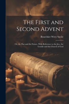 Paperback The First and Second Advent: Or, the Past and the Future, With Reference to the Jew, the Gentile and the Church of God Book