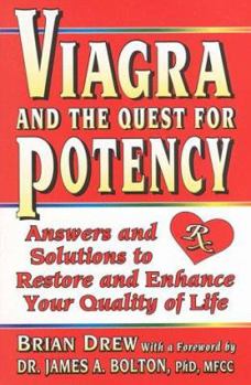 Viagra and the Quest for Potency: Answers and Solutions to Restore and Enhance Your Quality of Life