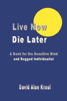 Paperback Live Now Die Later: A Book for the Sensitive Mind and Rugged Individualist Book