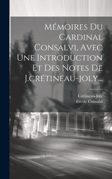 Hardcover Mémoires Du Cardinal Consalvi, Avec Une Introduction Et Des Notes De J.crétineau-joly... [French] Book