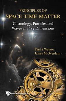 Hardcover Principles of Space-Time-Matter: Cosmology, Particles and Waves in Five Dimensions Book