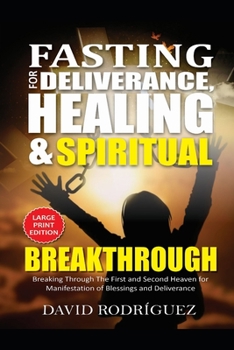 Paperback Fasting for Deliverance Healing & Spiritual Breakthrough: Breaking Through The First and Second Heaven for Manifestation of Blessings and Deliverance Book