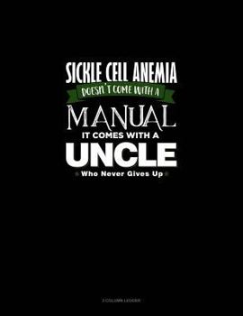 Paperback Sickle Cell Anemia Doesn't Come with a Manual It Comes with an Uncle Who Never Gives Up: 3 Column Ledger Book