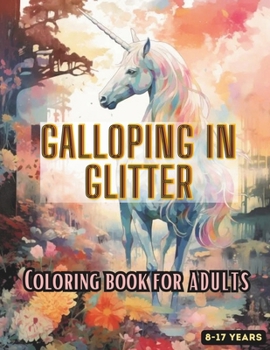 Paperback Galloping in Glitter: A Magical World of Wonder: Unicorns and Pegasi in Enchanting Gardens - A Relaxing Coloring Book for Kids, Teens, and A Book