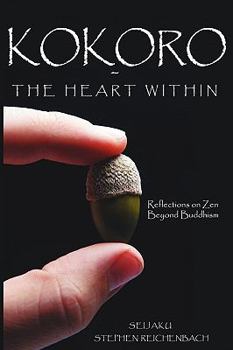 Kokoro - The Heart Within: Reflections on Zen Beyond Buddhism