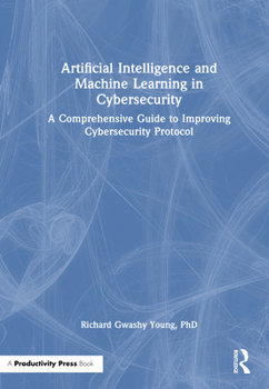 Hardcover Artificial Intelligence and Machine Learning in Cybersecurity: A Comprehensive Guide to Improving Cybersecurity Protocol Book