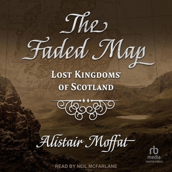 The Faded Map: The Story of the Lost Kingdoms of Scotland