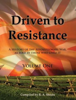 Paperback Driven to Resistance, Volume One: A History of the Revolutionary War, as Told by Those who Lived It Book