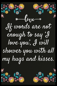 Paperback If words are not enough to say 'I love you', I will shower you with all my hugs and kisses.: Notebook: My perfect Forever.I love My wife Forever Book