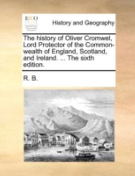 Paperback The History of Oliver Cromwel, Lord Protector of the Common-Wealth of England, Scotland, and Ireland. ... the Sixth Edition. Book