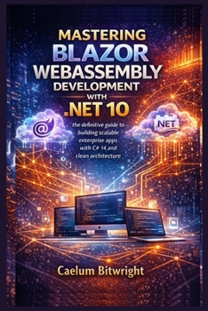 Paperback Mastering Blazor WebAssembly Development with .NET 10: The Definitive Guide to Building Scalable Enterprise Apps with C# 14 and Clean Architecture Book