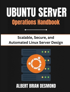 UBUNTU SERVER OPERATIONS HANDBOOK: Scalable, Secure, and Automated Linux Server Design
