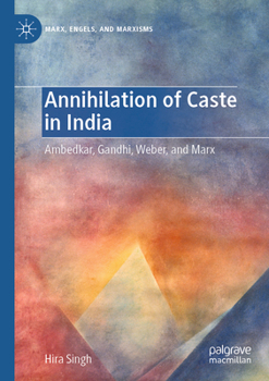 Annihilation of Caste in India: Ambedkar, Gandhi, Weber, and Marx (Marx, Engels, and Marxisms)