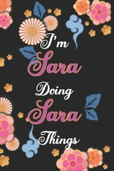 Paperback I'm Sara Doing Sara Things Notebook Birthday Gift: Personalized Name Journal Writing Notebook For Girls and Women, 100 Pages, 6x9, Soft Cover, Matte F Book