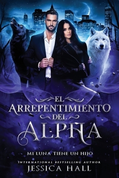 El arrepentimiento del Alpha- Mi Luna tiene un hijo (series de arrepentimiento) (Spanish Edition)