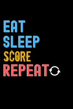 Eat, Sleep, Score, Repeat Notebook - Score Funny Gift: Lined Notebook / Journal Gift, 120 Pages, 6x9, Soft Cover, Matte Finish