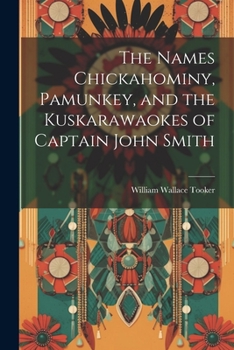 Paperback The Names Chickahominy, Pamunkey, and the Kuskarawaokes of Captain John Smith Book