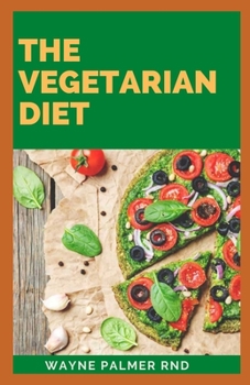 Paperback The Vegetarian Diet: The Essential Guide For Your To Be A Healthy Vegetarian Book