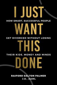 Paperback I Just Want This Done: How Smart, Successful People Get Divorced without Losing their Kids, Money, and Minds Book