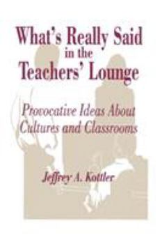 What's Really Said in the Teachers' Lounge: Provocative Ideas About Cultures and Classrooms