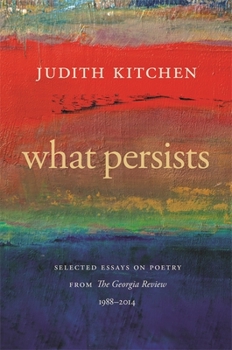 What Persists: Selected Essays on Poetry from the Georgia Review, 1988-2014 - Book  of the Georgia Review Books
