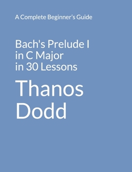 Paperback Bach's Prelude I in C Major in 30 Lessons: A Complete Beginner's Guide Book