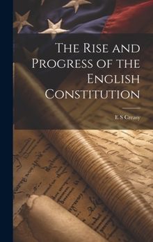 The Rise and Progress of the English Constitution