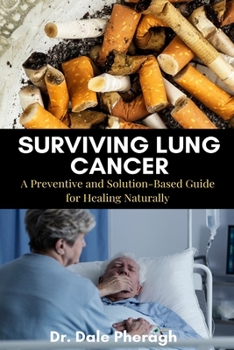 Paperback Surviving Lung Cancer: A Preventive and Solution-Based Guide for Healing Naturally Book