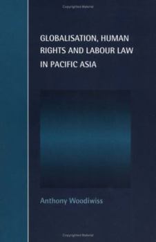 Globalisation, Human Rights and Labour Law in Pacific Asia (Cambridge Studies in Law and Society) - Book  of the Cambridge Studies in Law and Society