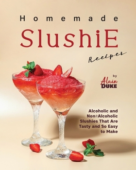 Paperback Homemade Slushie Recipes: Alcoholic and Non-Alcoholic Slushies That Are Tasty and So Easy to Make Book