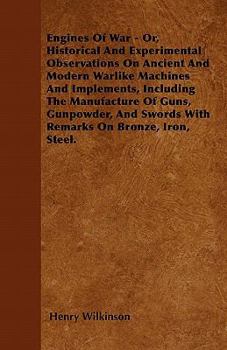 Paperback Engines Of War - Or, Historical And Experimental Observations On Ancient And Modern Warlike Machines And Implements, Including The Manufacture Of Guns Book