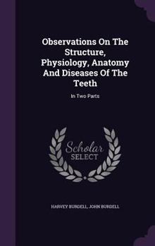 Hardcover Observations On The Structure, Physiology, Anatomy And Diseases Of The Teeth: In Two Parts Book