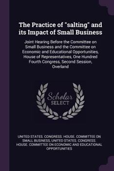 The Practice of Salting and Its Impact of Small Business: Joint Hearing Before the Committee on Small Business and the Committee on Economic and Educational Opportunities, House of Representatives, On