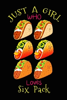 Paperback Just a Girl Who Loves Six Pack: Novelty Gift Funny Taco Notebook - Dairy for Taco Lovers, Blank Lined Travel Journal to Write in Ideas Book