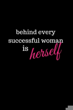 Behind Every Successful Woman is Herself: Motivational Blank Lined Journal for Empowered Women (Journal, Notebook, Diary, Composition Book To Write In)