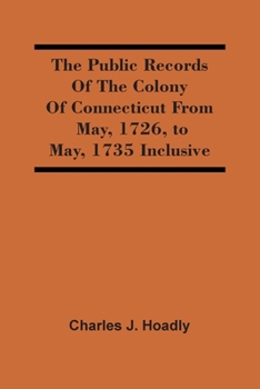 The Public Records Of The Colony Of Connecticut, From May, 1726, To May, 1735, Inclusive.