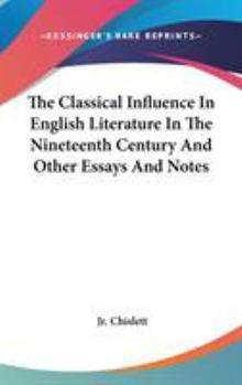 The Classical Influence In English Literature In The Nineteenth Century And Other Essays And Notes