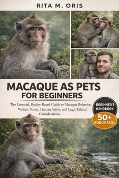 Paperback Macaque as Pets for Beginners: The Essential, Reality-Based Guide to Macaque Behavior, Welfare Needs, Human Safety, and Legal/Ethical Considerations Book