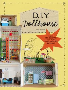 Paperback DIY Dollhouse: Build and Decorate a Toy House Using Everyday Materials (a Complete Illustrated Beginner's Guide to Creating Your Own Book
