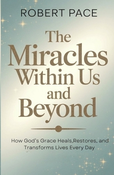 the miracles within us and beyond: How God’s Grace Heals, Restores, and Transforms Lives Every Day