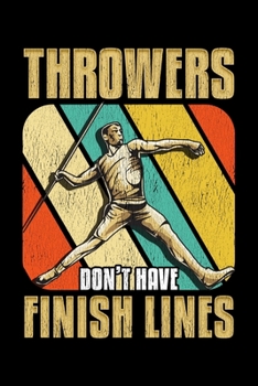 Paperback Throwers Don't Have Finish Lines: Awesome Throwing Athletes Blank Composition Notebook for Journaling & Writing (120 Lined Pages, 6" x 9") Book
