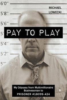 Paperback Pay to Play: My Odyssey from Multimillionaire Businessman to Prisoner #18099-424 Book