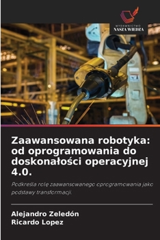 Paperback Zaawansowana robotyka: od oprogramowania do doskonalości operacyjnej 4.0. [Polish] Book