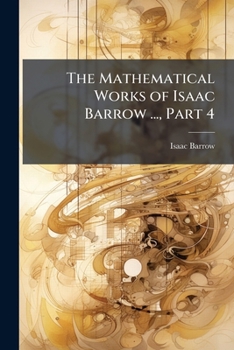 Paperback The Mathematical Works of Isaac Barrow ..., Part 4 [Latin] Book