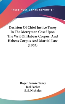 Hardcover Decision Of Chief Justice Taney In The Merryman Case Upon The Writ Of Habeas Corpus, And Habeas Corpus And Martial Law (1862) Book