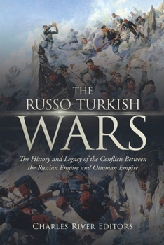 Paperback The Russo-Turkish Wars: The History and Legacy of the Conflicts Between the Russian Empire and Ottoman Empire Book