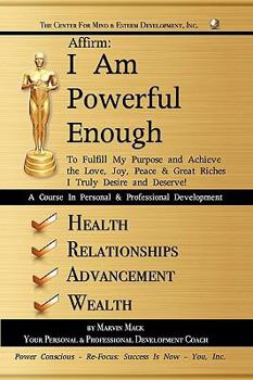 Affirm: I Am Powerful Enough: To Fulfill My Purpose and Achieve the Love, Joy, Peace & Great Riches I Truly Desire and Deserve