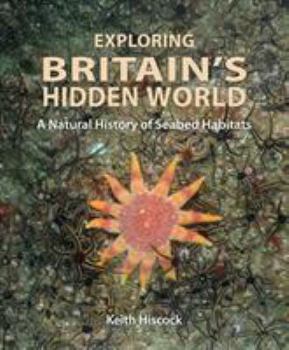 Hardcover Exploring Britain's Hidden World: A Natural History of Seabed Habitats Book