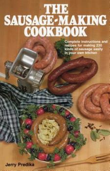 Hardcover The Sausage-Making Cookbook: Complete Instructions and Recipes for Making 230 Kinds of Sausage Easily in Your Own Kitchen Book