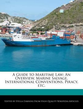 A Guide to Maritime Law : An Overview, Marine Salvage, International Conventions, Piracy, Etc